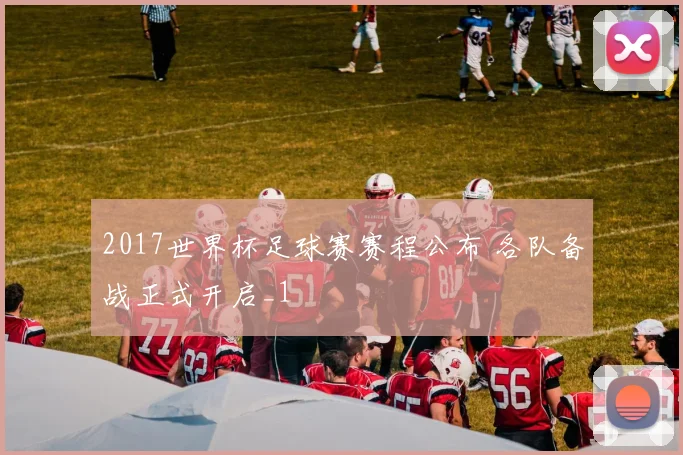 2017世界杯足球赛赛程公布 各队备战正式开启_1