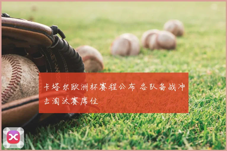 卡塔尔欧洲杯赛程公布 各队备战冲击淘汰赛席位