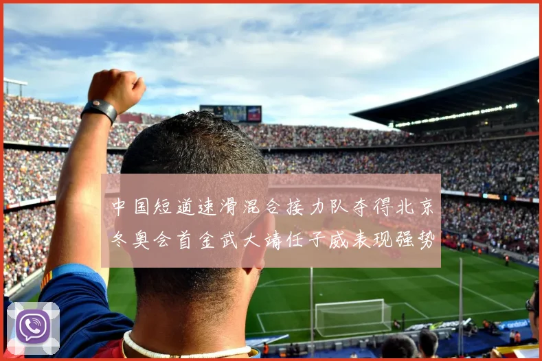 中国短道速滑混合接力队夺得北京冬奥会首金武大靖任子威表现强势