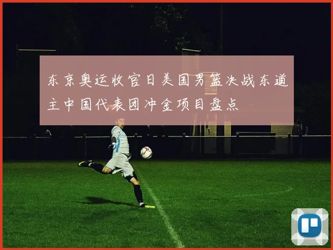 东京奥运收官日美国男篮决战东道主中国代表团冲金项目盘点